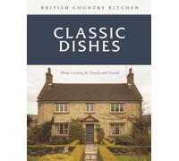British Country Kitchen: Classic Dishes: Home Cooking for Family and Friends