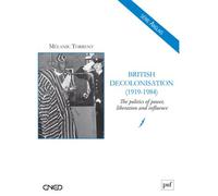 British Decolonisation (1919-1984) The politics of power, liberation and influence - Mélanie Torrent - Puf - broché - Essai