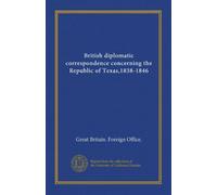 British diplomatic correspondence concerning the Republic of Texas,1838-1846