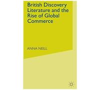 British Discovery Literature and the Rise of Global Commerce Anna Neill (Auteur)