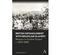 British Entanglement With Brazilian Slavery: Commerce, Credit and Complicity in Another Empire, C. 1822-1888