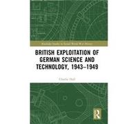 British Exploitation of German Science and Technology 19431949 - Hall Charlie University of Kent at Canterbury UK - Taylor amp Francis Inc - Livre en Angl Hall Charlie University of Kent at Canterbury