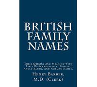 British Family Names: Their Origins And Meaning With Lists Of Scandinavian, Frisian, Anglo-Saxon, And Norman Names.