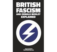 British Fascism and Oswald Mosley Explained: Ideology, Statecraft, and the Vision of Europe