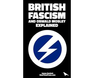British Fascism and Oswald Mosley Explained: Ideology, Statecraft, and the Vision of Europe