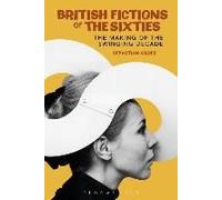 British Fictions Of The Sixties: The Making Of The Swinging Decade