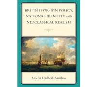 British Foreign Policy National Identity and Neoclassical Realism by Amelia HadfieldAmkhan Hadfield-Amkhan, Amelia (Auteur)