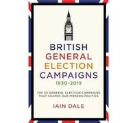 British General Election Campaigns 18302019 by Iain Dale Iain Dale (Auteur)