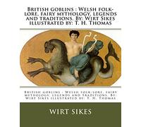 British goblins : Welsh folk-lore, fairy mythology, legends and traditions. By: Wirt Sikes illustrated by: T. H. Thomas