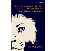 British Grand Strategy in the Age of American Hegemony – Oxford University Press
