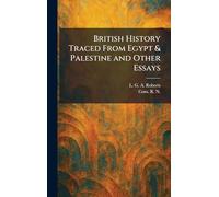 British History Traced From Egypt & Palestine and Other Essays
