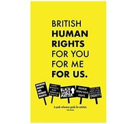 British Human Rights, For You, For Me, For Us.: A Quick Reference Guide For Activists