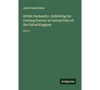 British Husbandry ; Exhibiting the Farming Practice in Various Parts of the United Kingdom: Vol. 2