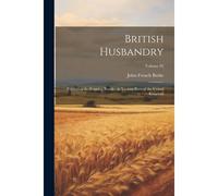 British Husbandry; Exhibiting The Farming Practice In Various Parts Of The United Kingdom; Volume 02