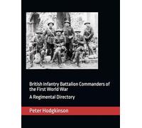 British Infantry Battalion Commanders of the First World War: A Regimental Directory