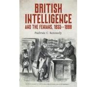 British Intelligence And The Fenians, 1855-1880