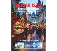 BRITISH ISLES CHRISTMAS MARKET CRUISE TRAVEL GUIDE 2025: Seasonal Voyages Across Charming Shores, Sparkling Celebrations, and Holiday Wonders