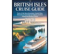 British Isles Cruise Guide 2026: Ports of Call, Shore Excursions, Coastal Cities, Itineraries & Travel Tips for England, Scotland, Ireland and Northern Ireland