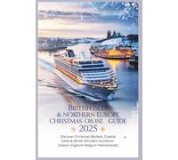 British Isles & Northern Europe Christmas Cruise Guide 2025: Discover Christmas Markets, Coastal Cities & Winter Wonders (Scotland-Ireland-England-Belgium-Netherlands)