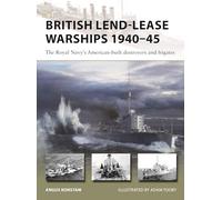 British Lend-lease Warships 1940-45: The Royal Navy's American-built Destroyers and Frigates