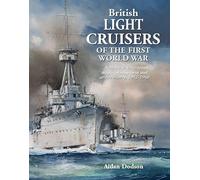 British Light Cruisers of the First World War: Arethusa to Enterprise: design, development and service history, 1912-1948