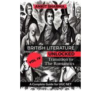 British Literature Unlocked, Vol. Iv: Transition To The Romantics : A Complete Guide For Ugc Net Paperback Book By Ankit Sharma