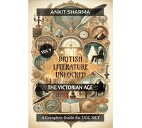 BRITISH LITERATURE UNLOCKED VOL V: THE VICTORIAN AGE: A Complete Guide for UGC NET