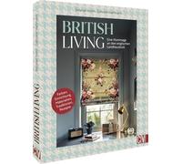 British Living: eine Hommage an den englischen Landhauslook: Einrichtung, Farben, Materialien, Traditionen, Rezepte