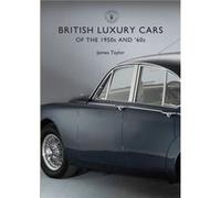 British Luxury Cars of the 1950s and 60s by James Taylor James Taylor, (Auteur)