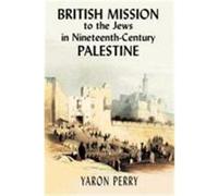 British Mission to the Jews in Nineteenth-Century Palestine Perry, Yaron, Yodim, Elizabeth (Auteur)