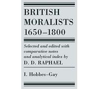 British Moralists: 1650-1800 (Volumes 1): Volume I: Hobbes - Gay