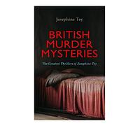 BRITISH MURDER MYSTERIES: The Greatest Thrillers of Josephine Tey