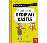 British Museum: So You Think You've Got It Bad? A Kid's Life in a Medieval Castle - Chae Strathie - Nosy Crow Ltd - ebook (ePub) - Livre