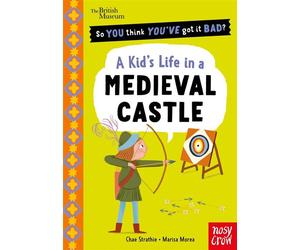 British Museum: So You Think You've Got It Bad? A Kid's Life in a Medieval Castle - Chae Strathie - Nosy Crow Ltd - ebook (ePub) - Livre