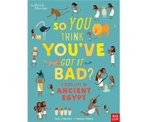 British Museum So You Think Youve Got It Bad A Kids Life in Ancient Egypt by Chae Strathie Unknown (Auteur)