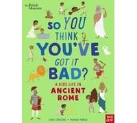 British Museum: So You Think You've Got It Bad? A Kid's Life In Ancient Rome