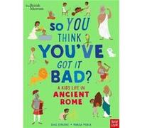 British Museum So You Think Youve Got It Bad A Kids Life in Ancient Rome by Chae Strathie Chae Strathie (Auteur)