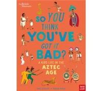 British Museum: So You Think You've Got it Bad? A Kid's Life in the Aztec Age – Nosy Crow