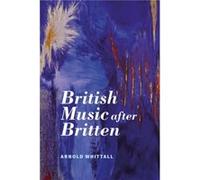 British Music after Britten by Arnold Whittall Arnold Whittall (Auteur)