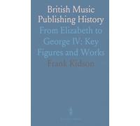 British Music Publishing History: From Elizabeth to George IV: Key Figures and Works