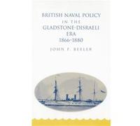 British Naval Policy in the GladstoneDisraeli Era 18661880 by John F. Beeler John F. Beeler (Auteur)