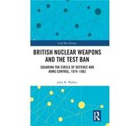 British Nuclear Weapons and the Test Ban by Walker & John Royal United Services Institute & UK Walker John Royal United Services Institute UK (Auteur)
