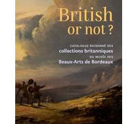 British or not ?: catalogue raisonné des collections britanniques du musée des Beaux-Arts de Bordeaux