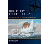 British Pacific Fleet 1944-45: The Royal Navy in the downfall of Japan