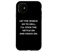 British Phrase I'll Stick The Kettle on and Crack on Coque pour iPhone 11