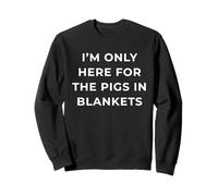 British Phrase I'm Only Here for The Pigs in Blankets Sweatshirt
