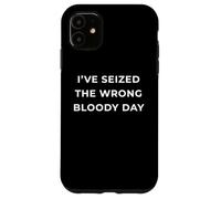 British Phrase I've Seized The Wrong Bloody Day Coque pour iPhone 11