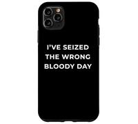 British Phrase I've Seized The Wrong Bloody Day Coque pour iPhone 11 Pro Max