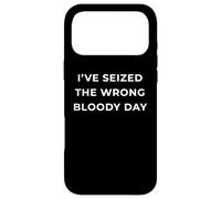 British Phrase I've Seized The Wrong Bloody Day Coque pour iPhone 17 Pro Max