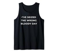 British Phrase I've Seized The Wrong Bloody Day Débardeur
